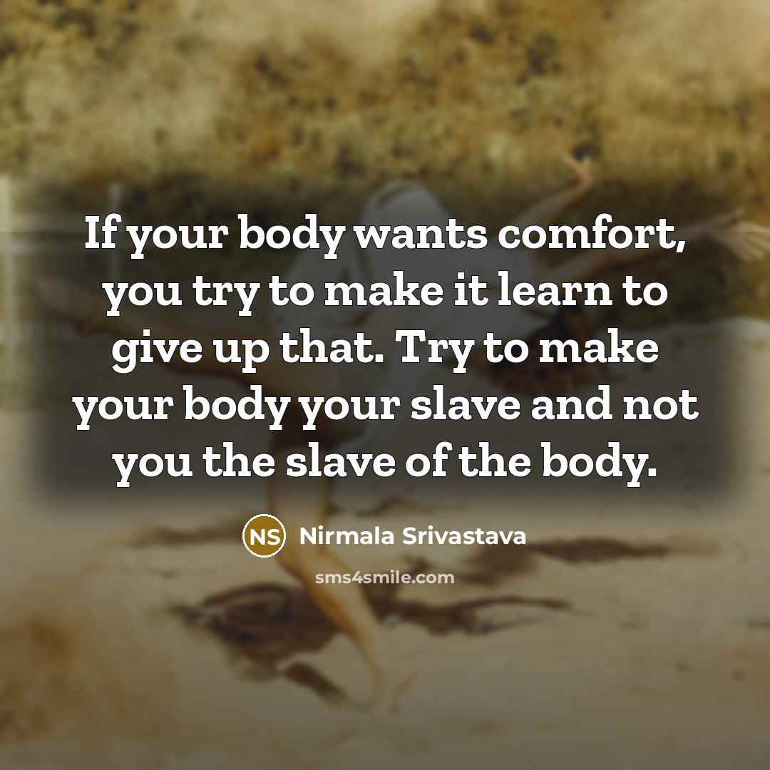 “If your body wants comfort, you try to make it…” quote by Nirmala Srivastava