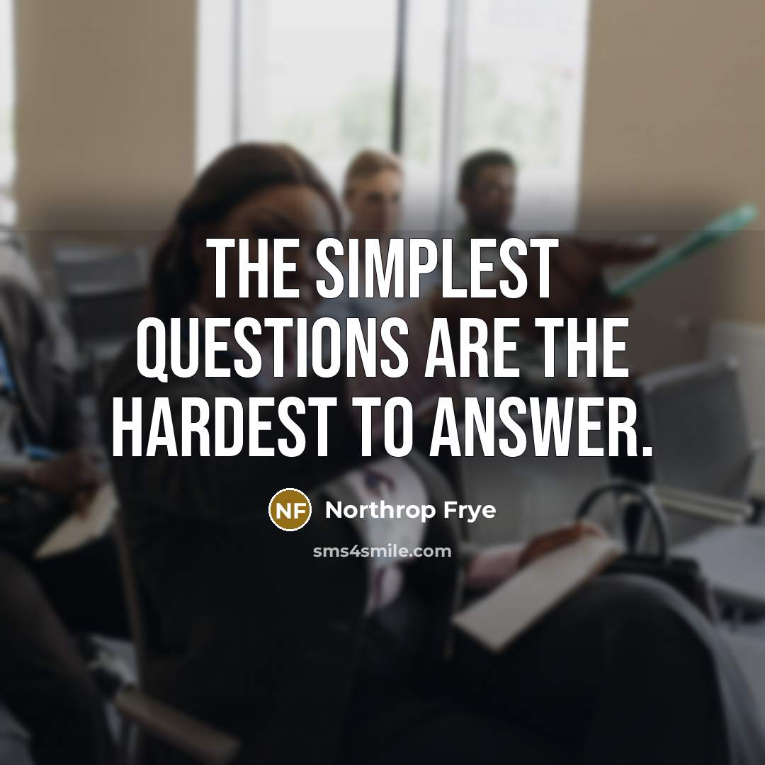 “The simplest questions are the hardest to answer.…” quote by Northrop Frye