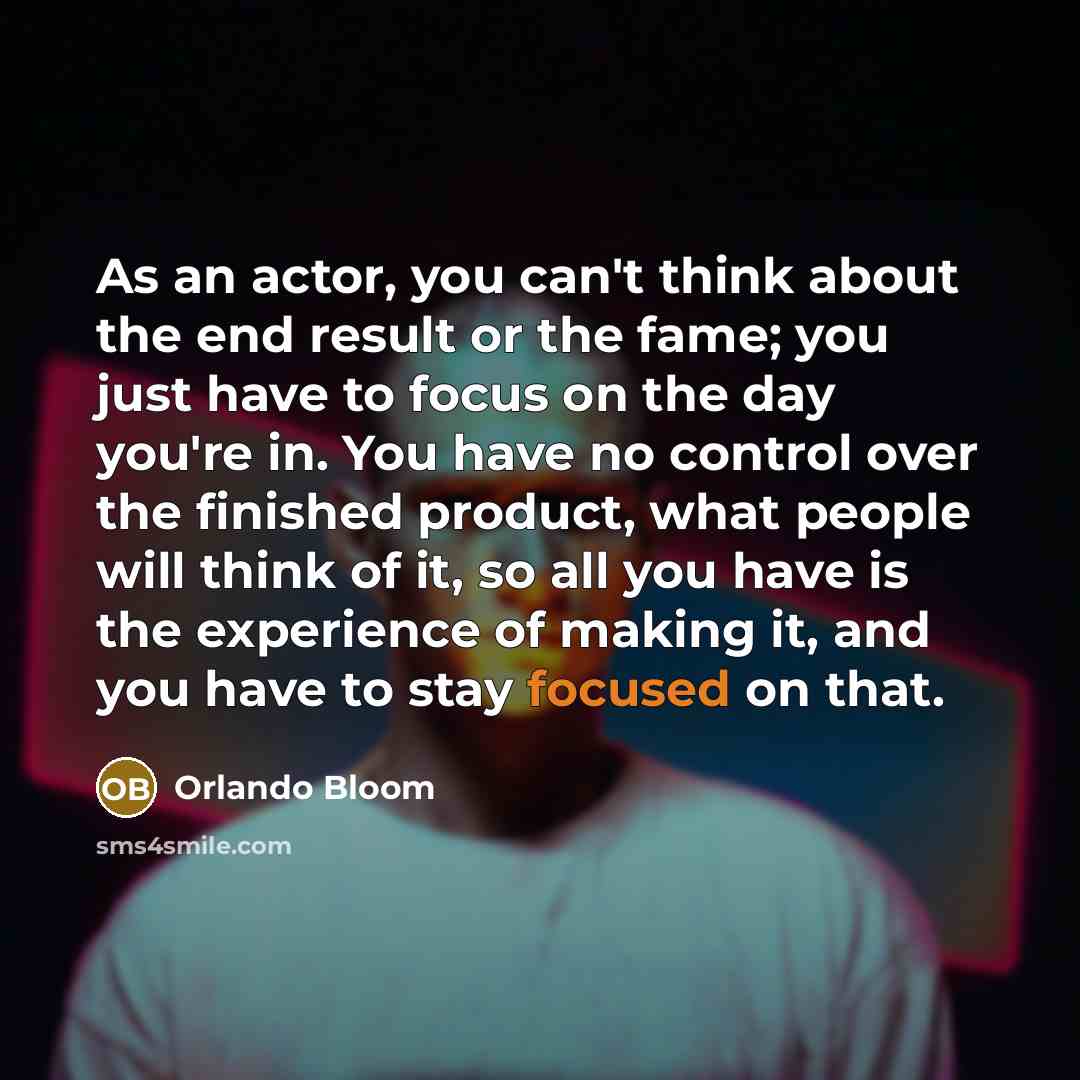“As an actor, you can't think about the end result…” quote by Orlando Bloom