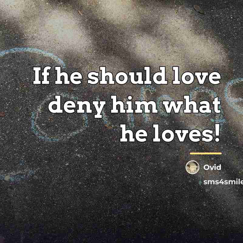 “If he should love deny him what he loves!…” quote by Ovid