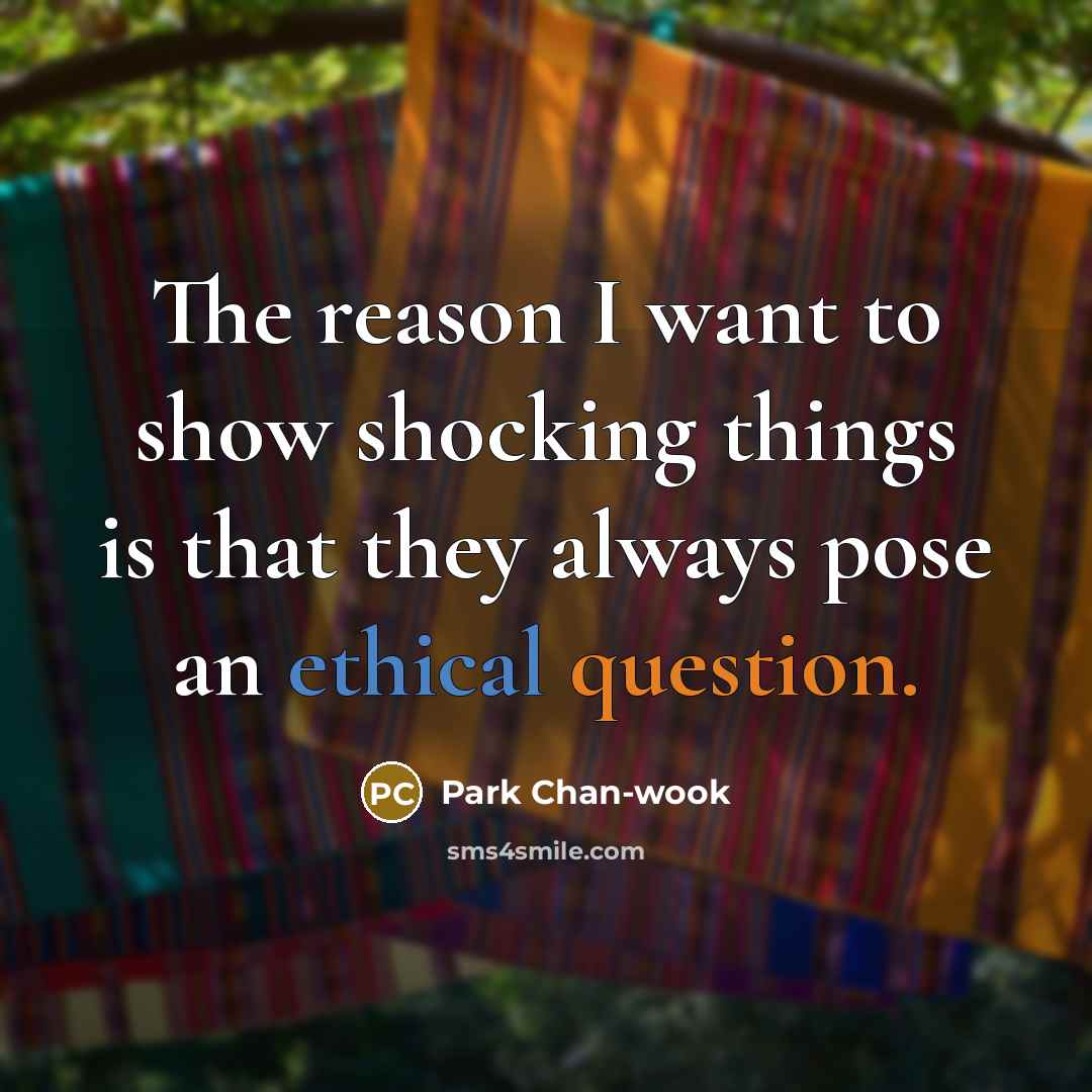 “The reason I want to show shocking things is that…” quote by Park Chan-wook
