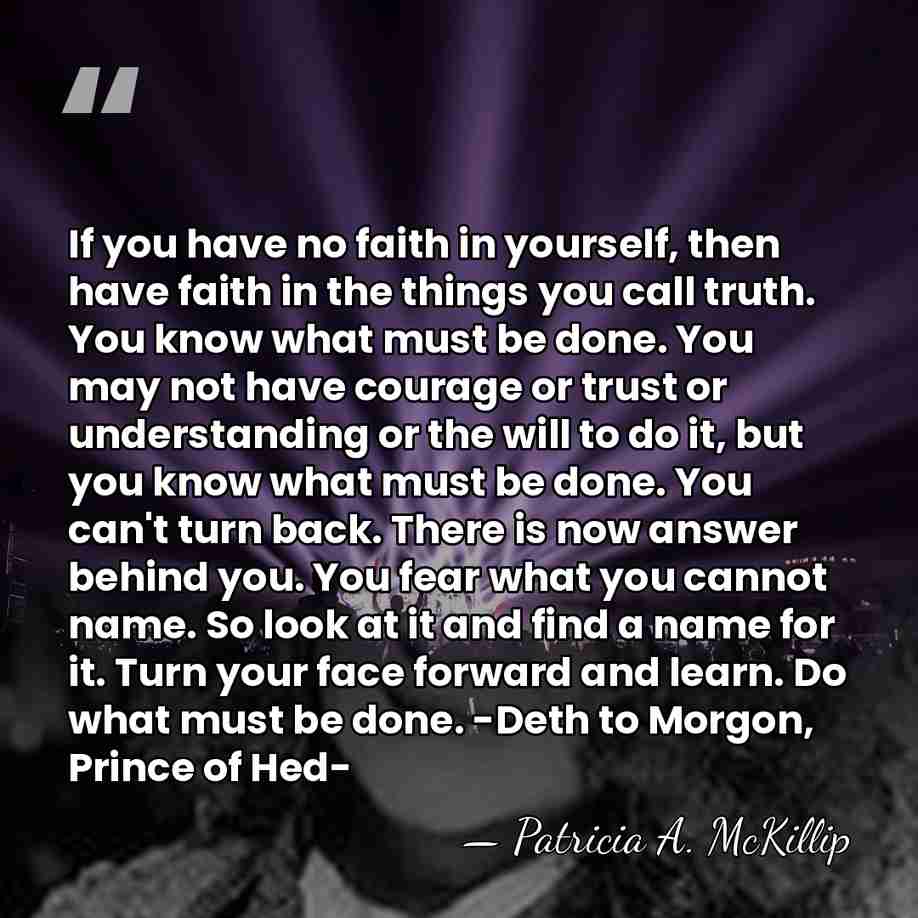 If you have no faith in yourself, then have faith in the&hellip; - Patricia A. McKillip
