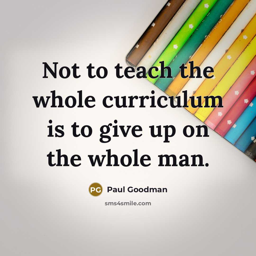 “Not to teach the whole curriculum is to give up…” quote by Paul Goodman