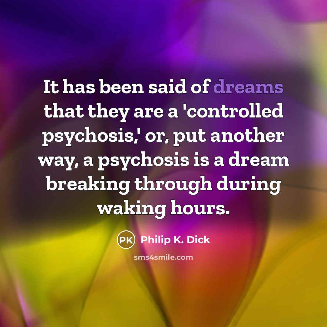 “It has been said of dreams that they are a…” quote by Philip K. Dick