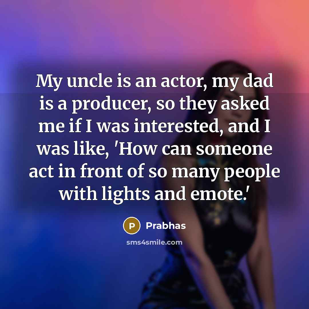 “My uncle is an actor, my dad is a producer,…” quote by Prabhas