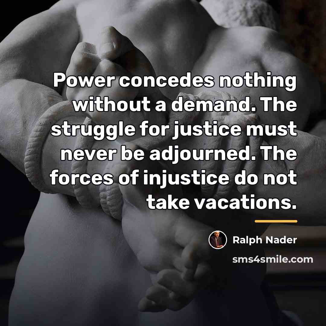 “Power concedes nothing without a demand. The struggle for justice…” quote by Ralph Nader