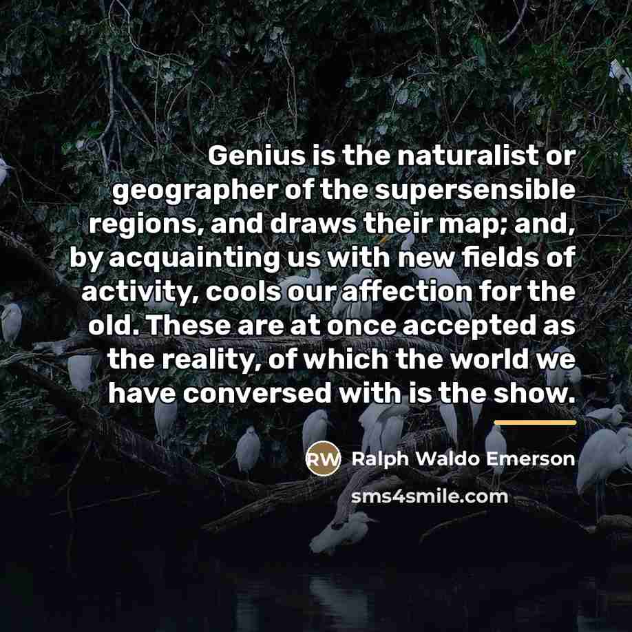“Genius is the naturalist or geographer of the supersensible regions,…” quote by Ralph Waldo Emerson