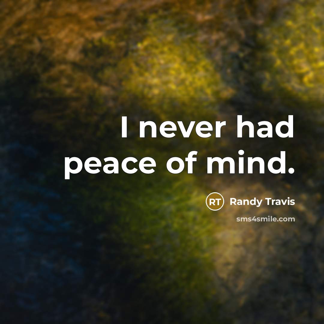 “I never had peace of mind.…” quote by Randy Travis