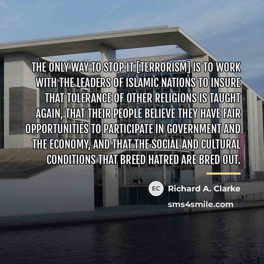“The only way to stop it [terrorism] is to work…” quote by Richard A. Clarke