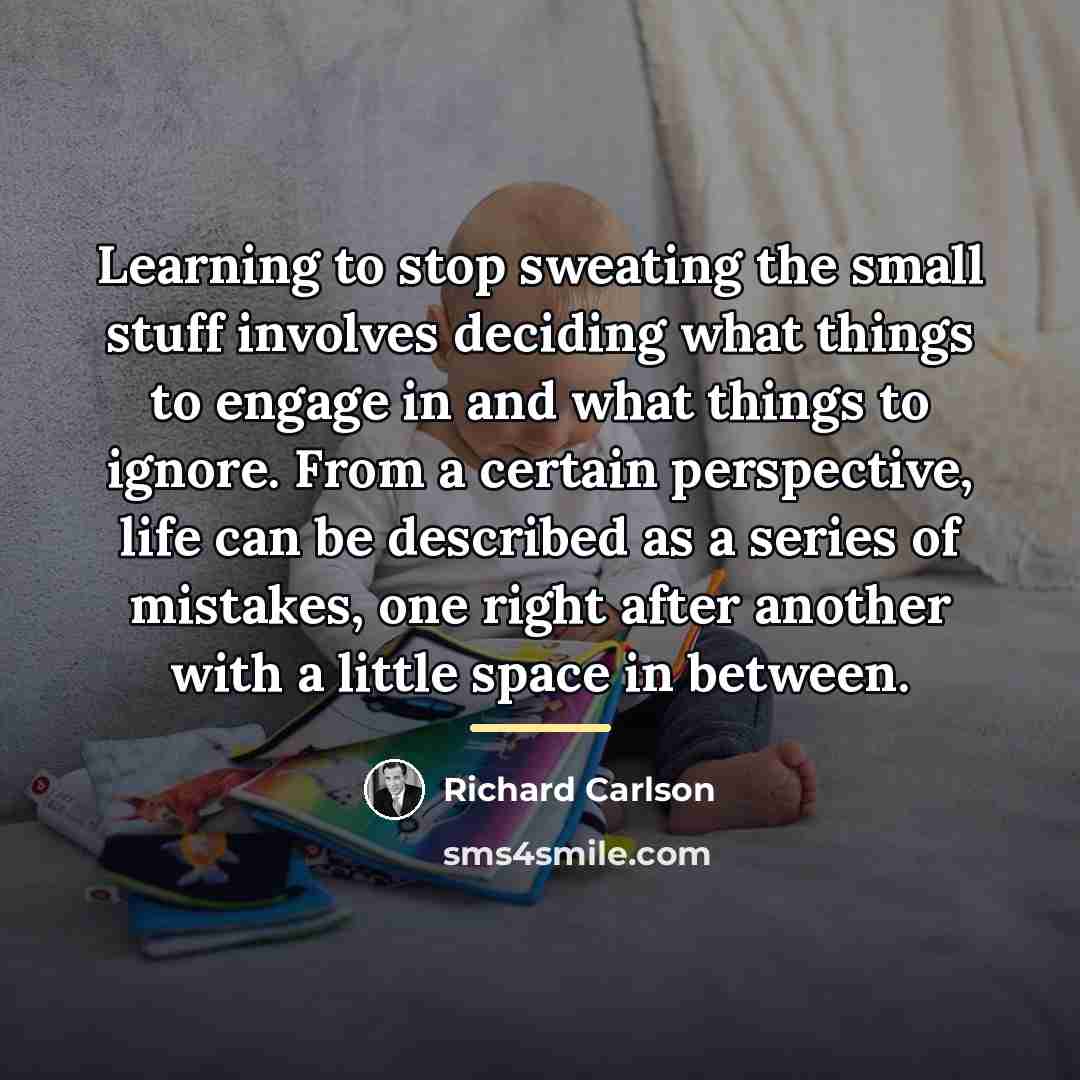 “Learning to stop sweating the small stuff involves deciding what…” quote by Richard Carlson