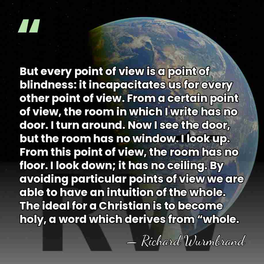 But every point of view is a point of blindness: it incapacitates&hellip; - Richard Wurmbrand