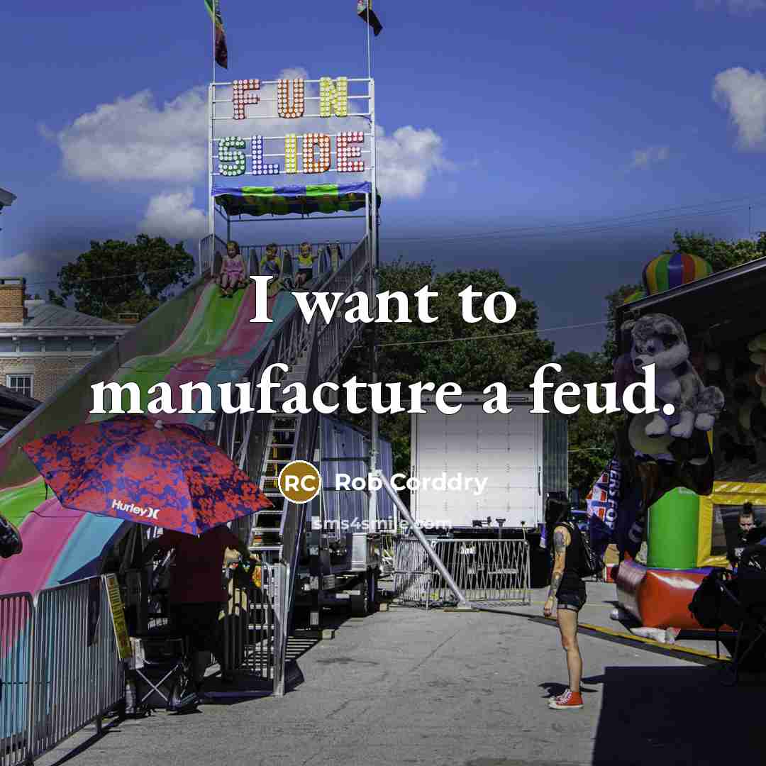 “I want to manufacture a feud.” quote by Rob Corddry