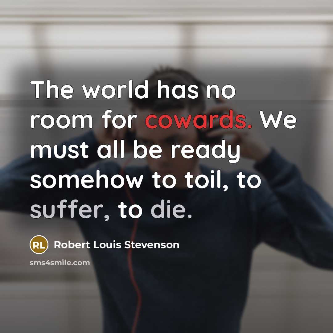 “The world has no room for cowards. We must all…” quote by Robert Louis Stevenson
