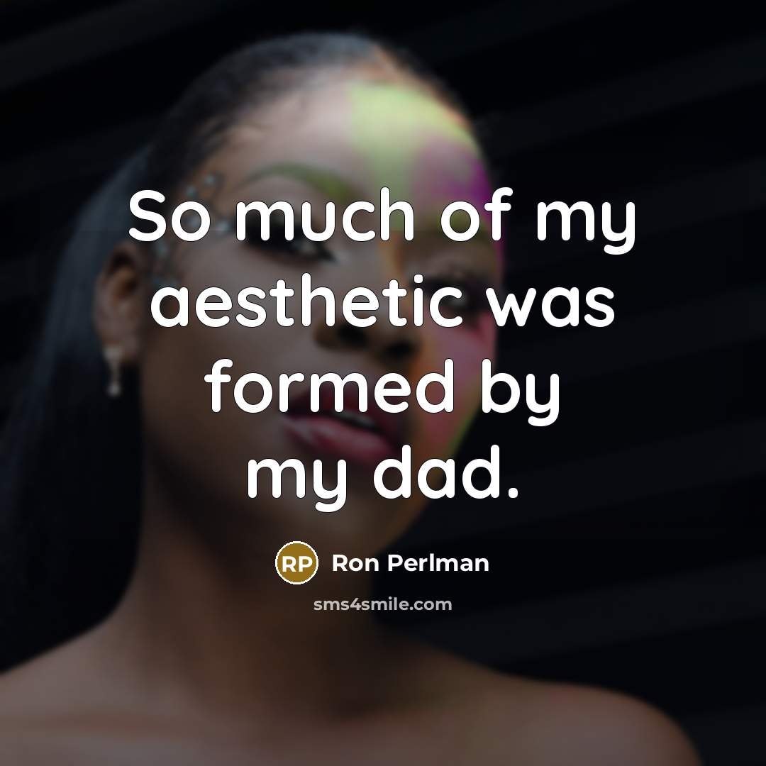 “So much of my aesthetic was formed by my dad.…” quote by Ron Perlman