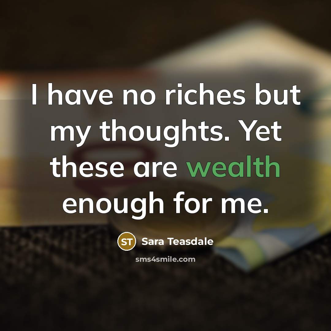 “I have no riches but my thoughts. Yet these are…” quote by Sara Teasdale