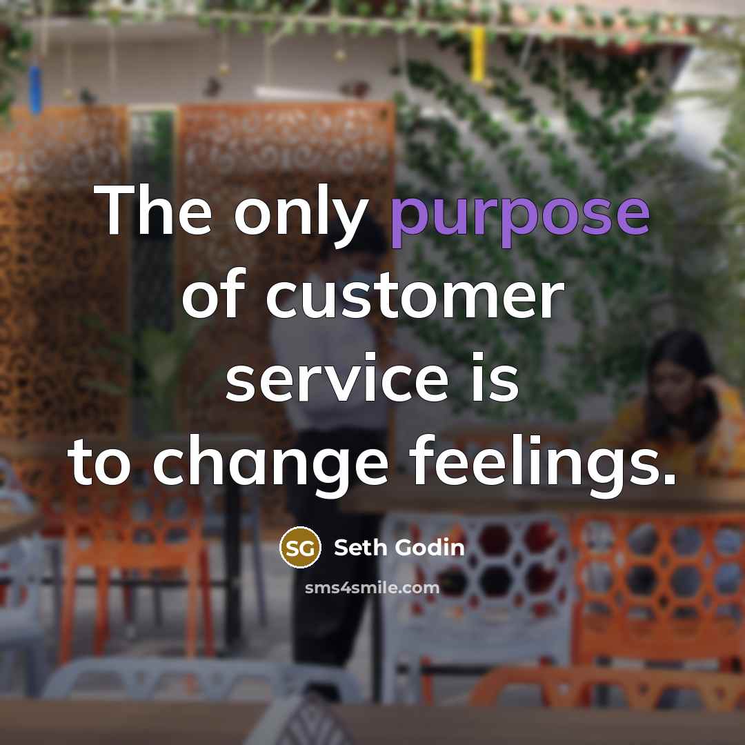 “The only purpose of customer service is to change feelings.…” quote by Seth Godin