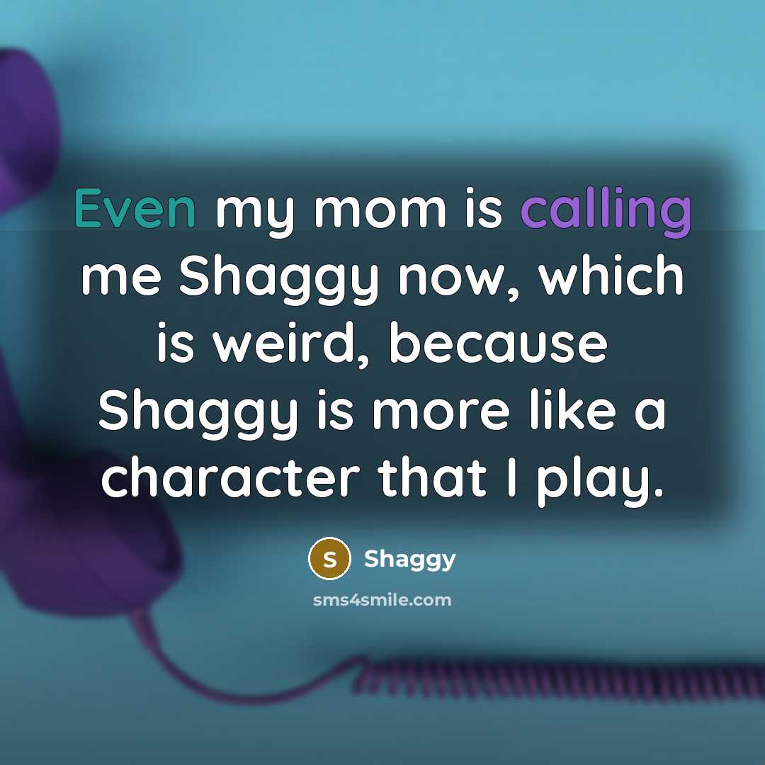 “Even my mom is calling me Shaggy now, which is…” quote by Shaggy