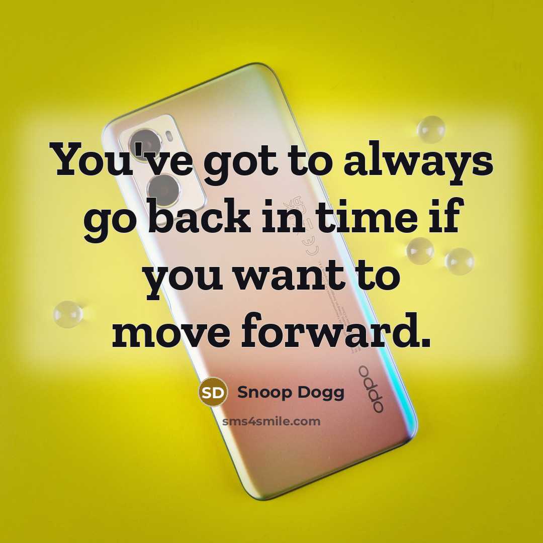 “You've got to always go back in time if you…” quote by Snoop Dogg