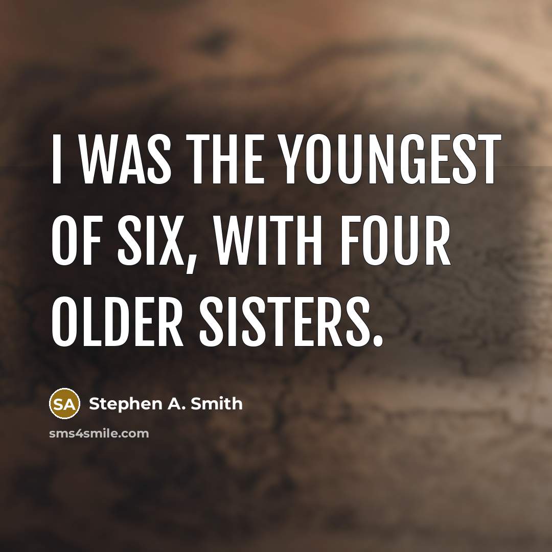 “I was the youngest of six, with four older sisters.…” quote by Stephen A. Smith