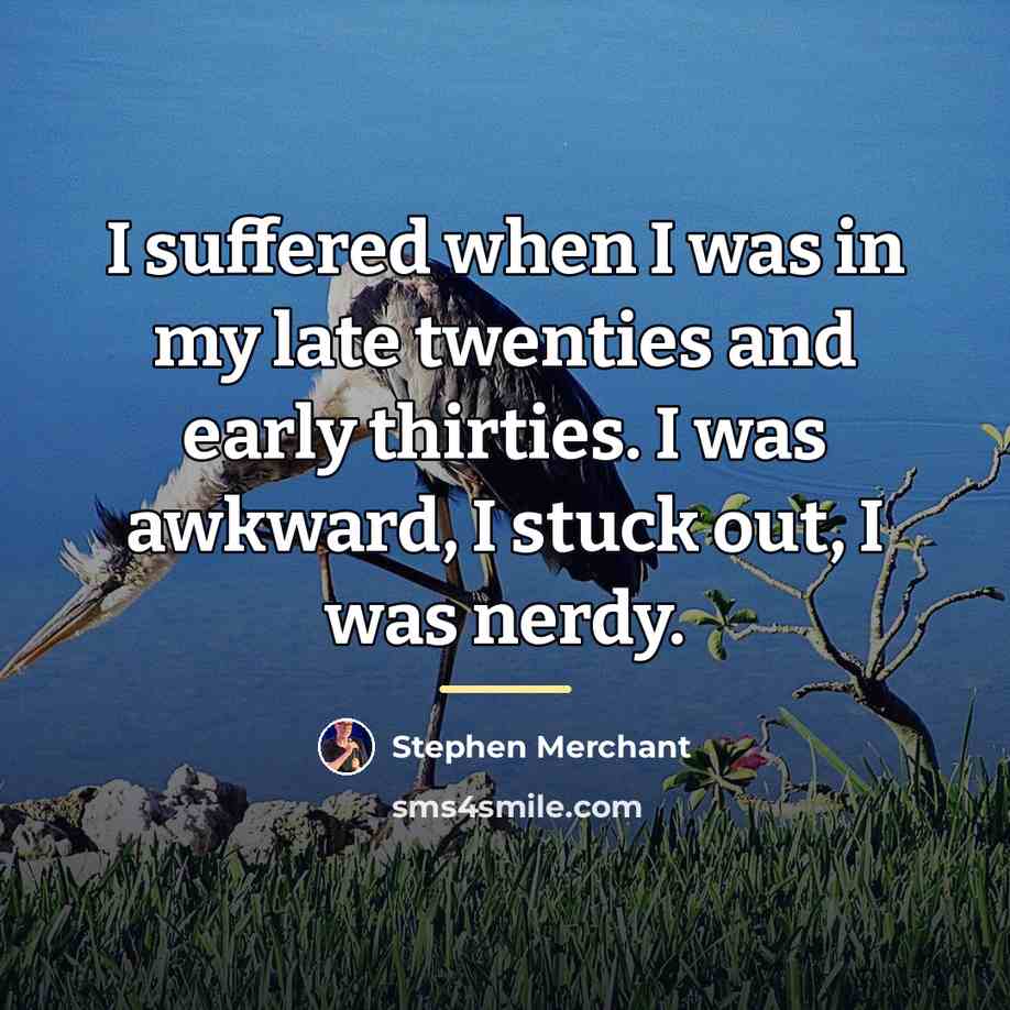 “I suffered when I was in my late twenties and…” quote by Stephen Merchant
