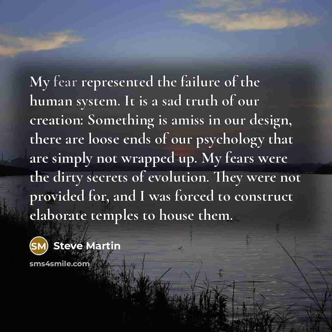 “My fear represented the failure of the human system. It…” quote by Steve Martin