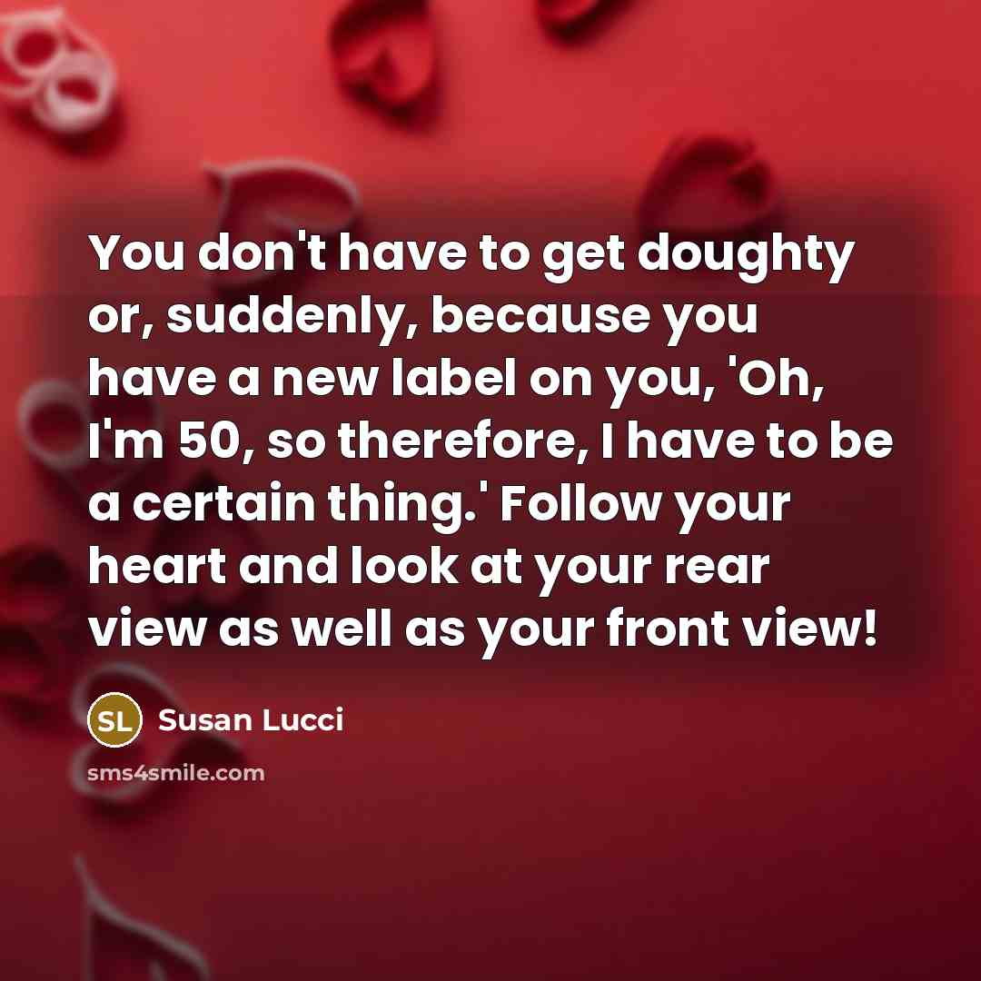 “You don't have to get doughty or, suddenly, because you…” quote by Susan Lucci