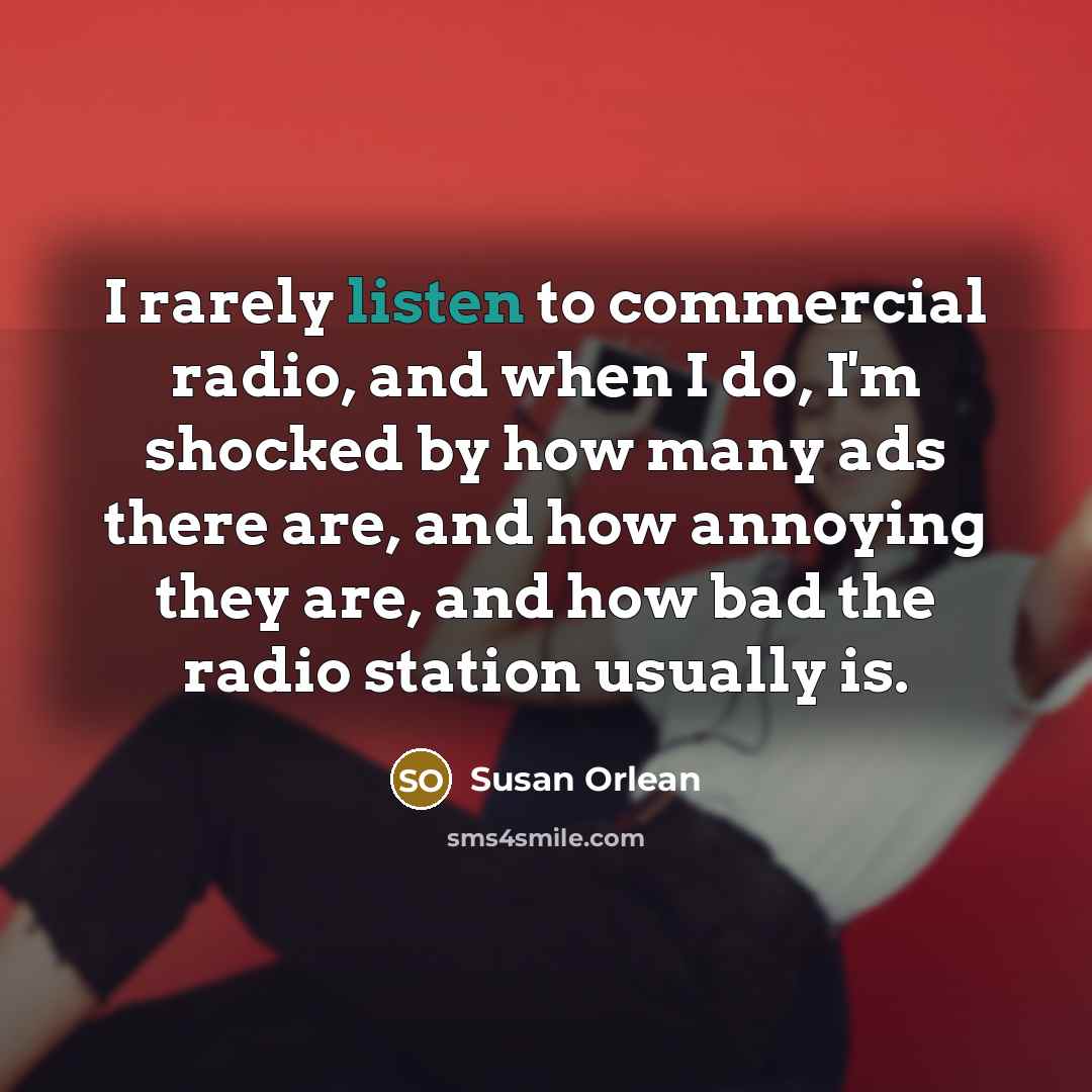 “I rarely listen to commercial radio, and when I do,…” quote by Susan Orlean