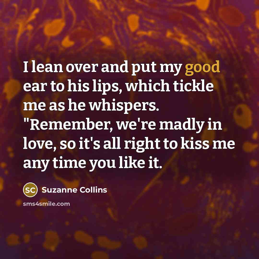 “I lean over and put my good ear to his…” quote by Suzanne Collins