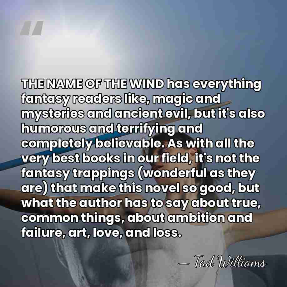 THE NAME OF THE WIND has everything fantasy readers like, magic and&hellip; - Tad Williams