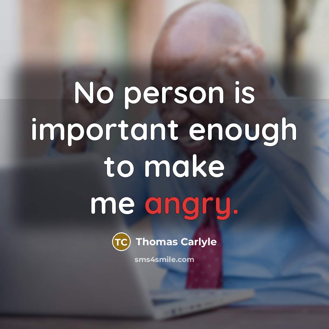 “No person is important enough to make me angry.…” quote by Thomas Carlyle