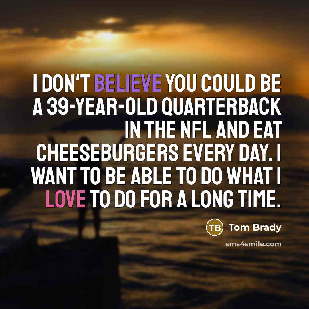“I don't believe you could be a 39-year-old quarterback in…” quote by Tom Brady