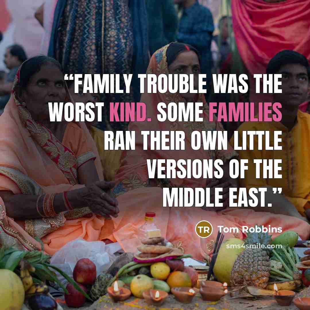 “Family trouble was the worst kind. Some families ran their own little versions of the Middle East.” quote by Tom Robbins
