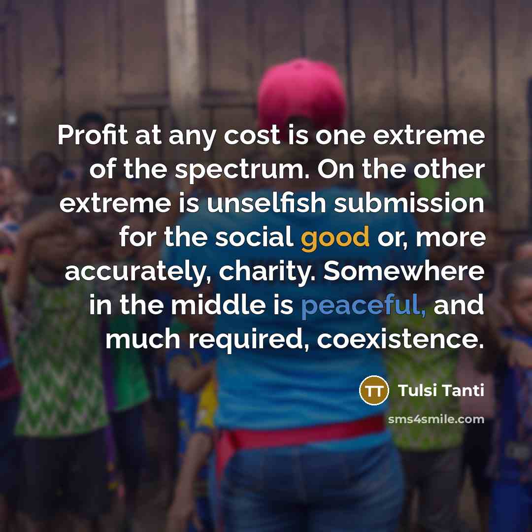 “Profit at any cost is one extreme of the spectrum.…” quote by Tulsi Tanti