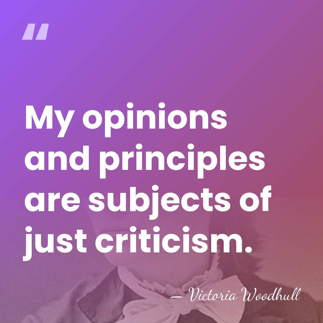 My opinions and principles are subjects of just criticism. - Victoria Woodhull