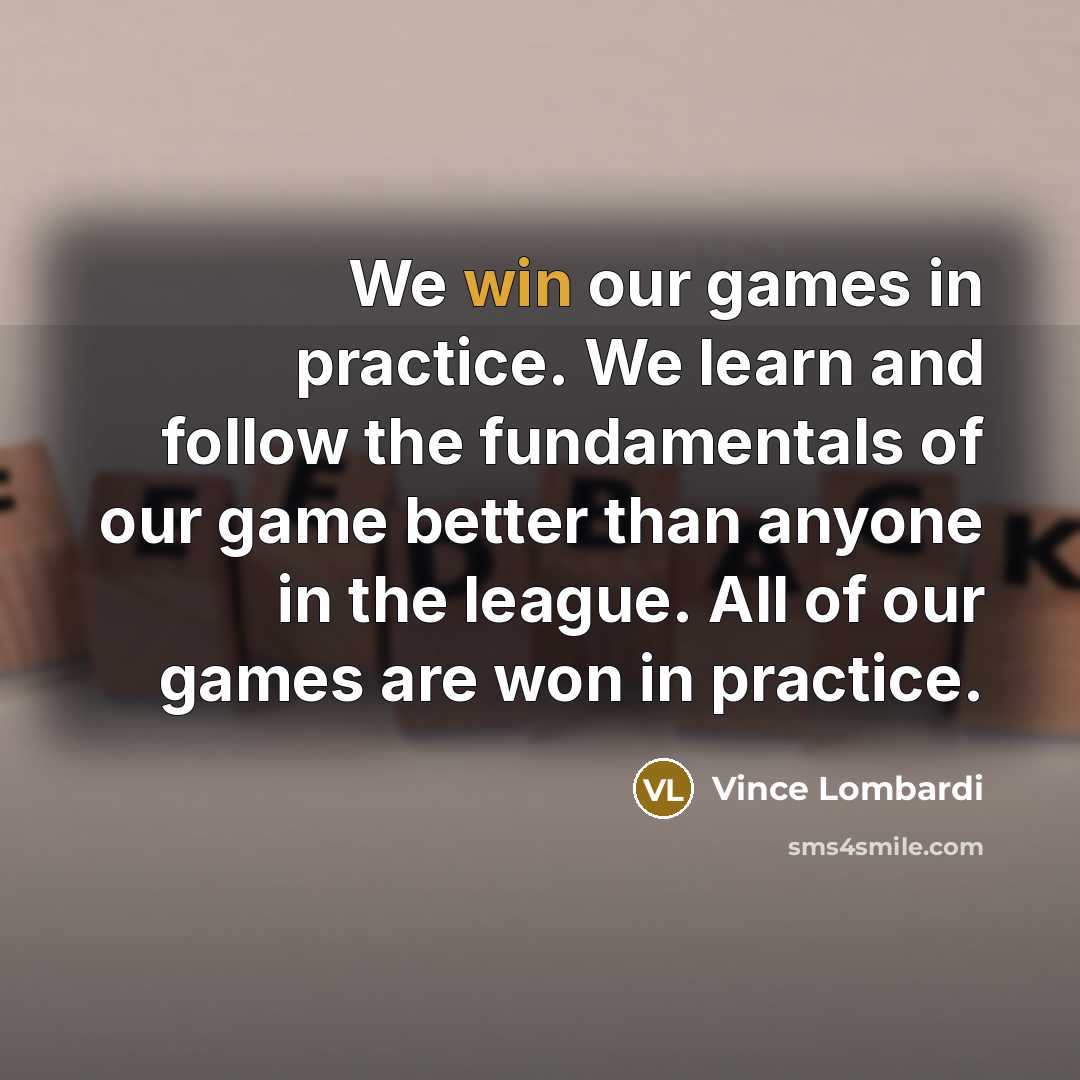 “We win our games in practice. We learn and follow…” quote by Vince Lombardi