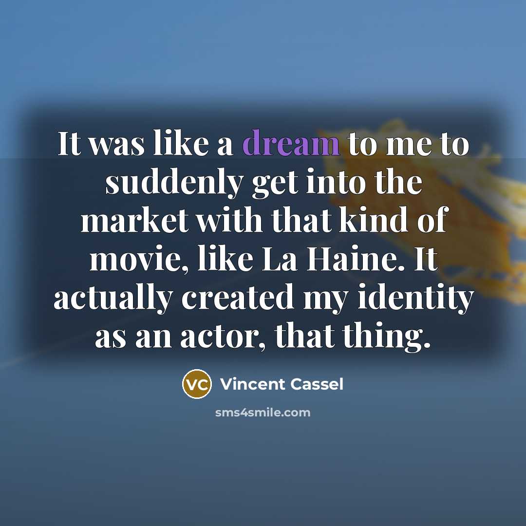 “It was like a dream to me to suddenly get…” quote by Vincent Cassel