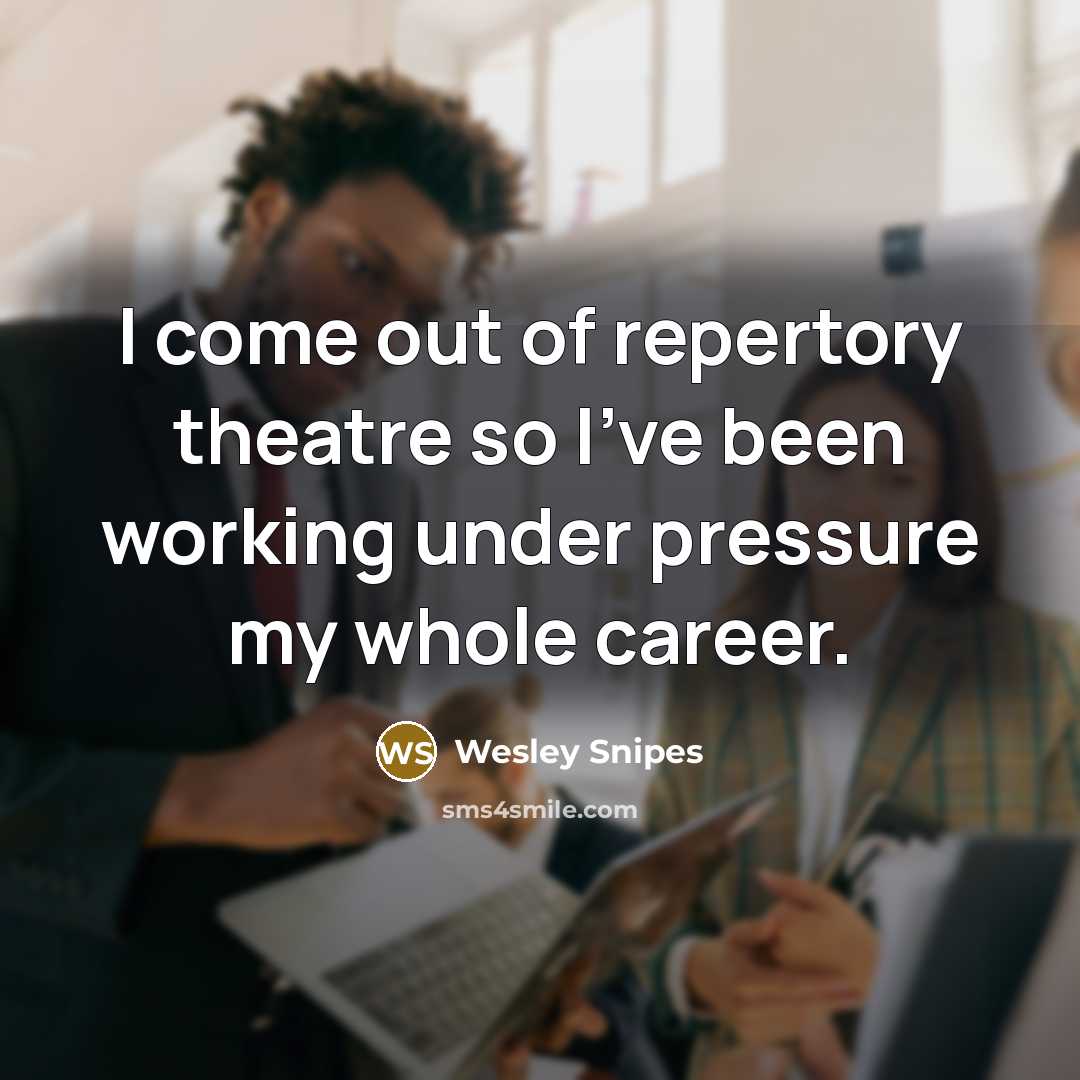 “I come out of repertory theatre so I've been working…” quote by Wesley Snipes