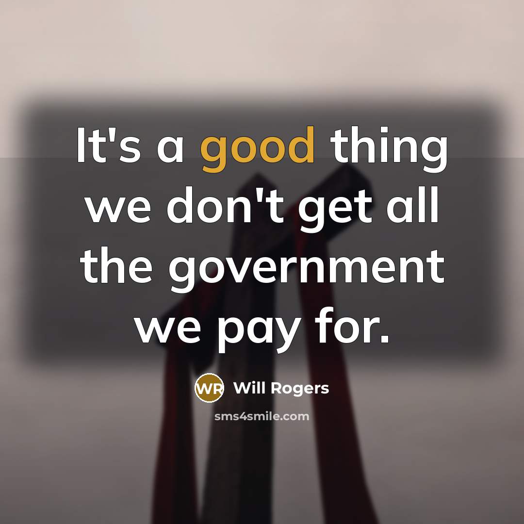 “It's a good thing we don't get all the government…” quote by Will Rogers
