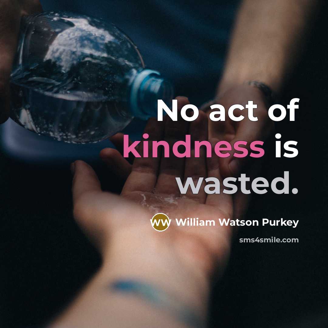 “No act of kindness is wasted.…” quote by William Watson Purkey