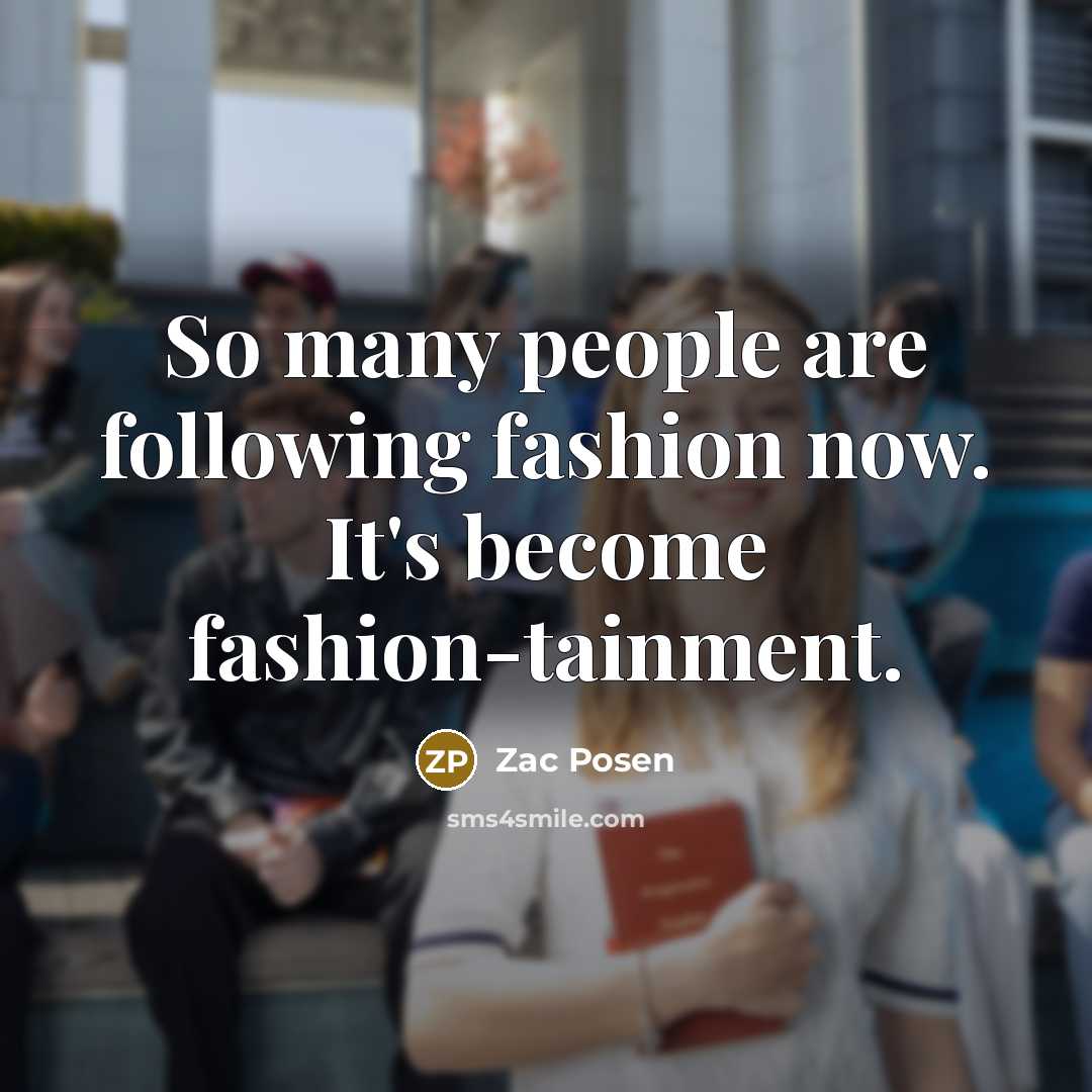 “So many people are following fashion now. It's become fashion-tainment.…” quote by Zac Posen