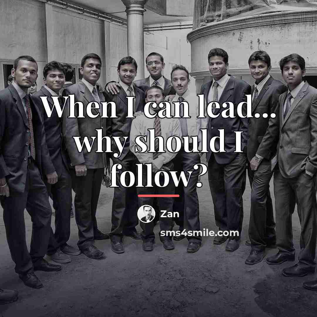 “When I can lead... why should I follow?…” quote by Zan