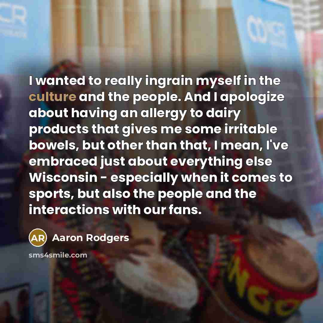 “I wanted to really ingrain myself in the culture and…” quote by Aaron Rodgers