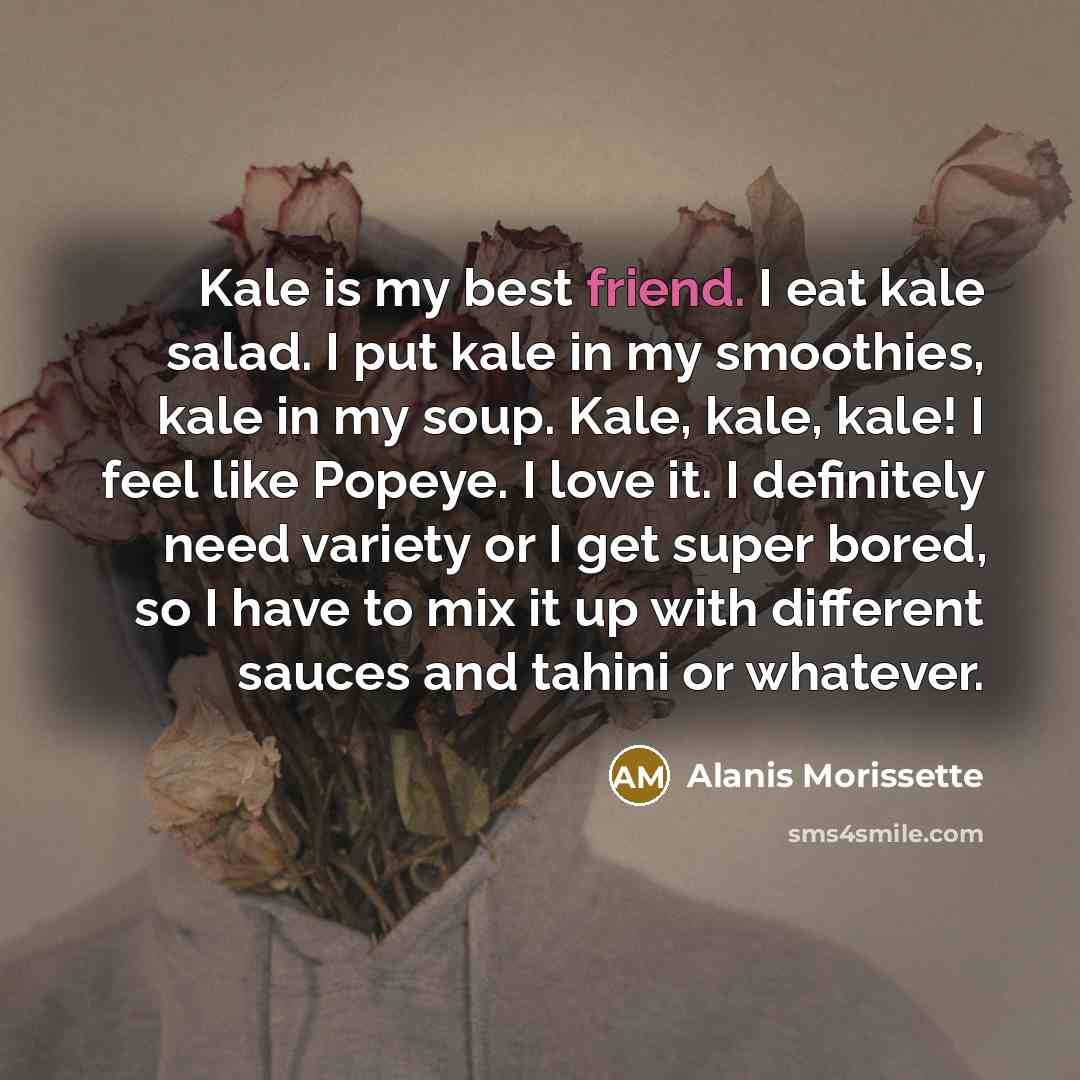 “Kale is my best friend. I eat kale salad. I…” quote by Alanis Morissette