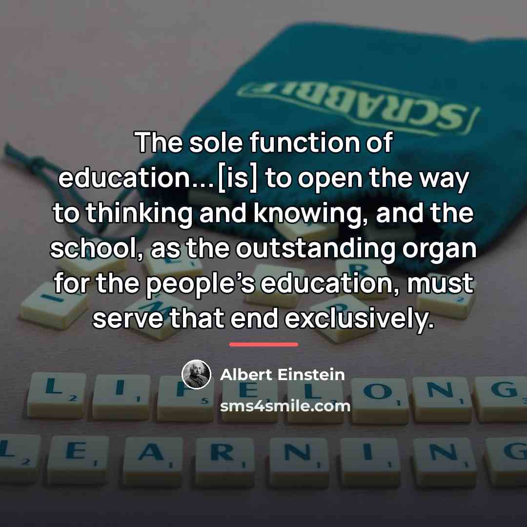 “The sole function of education...[is] to open the way to…” quote by Albert Einstein