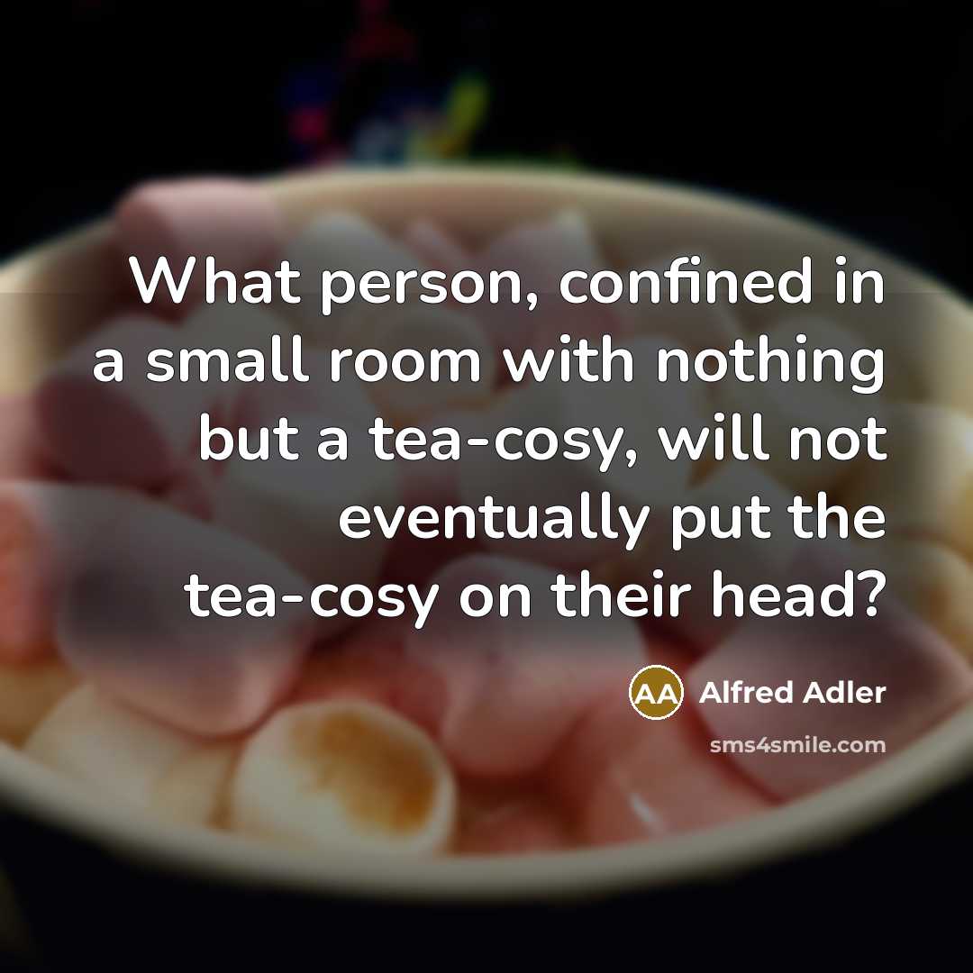 “What person, confined in a small room with nothing but…” quote by Alfred Adler