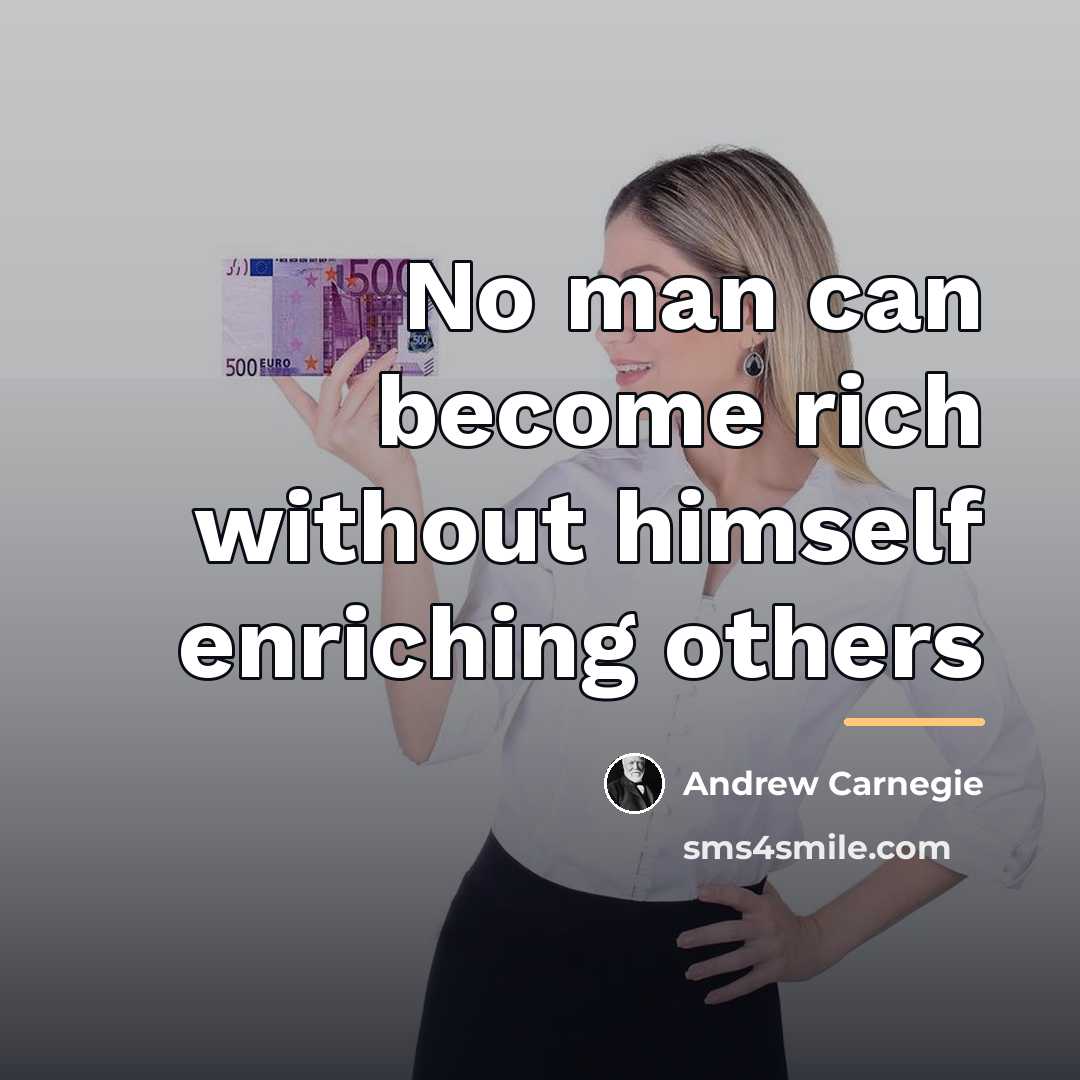 “No man can become rich without himself enriching others…” quote by Andrew Carnegie