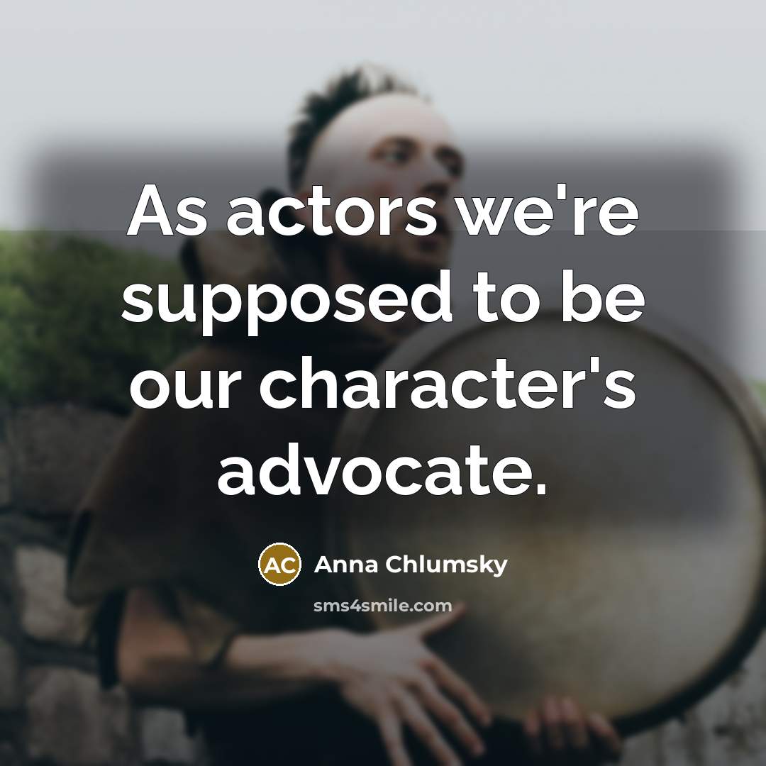 “As actors we're supposed to be our character's advocate.…” quote by Anna Chlumsky