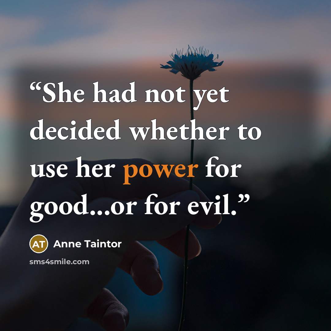 “She had not yet decided whether to use her power for good...or for evil.” quote by Anne Taintor