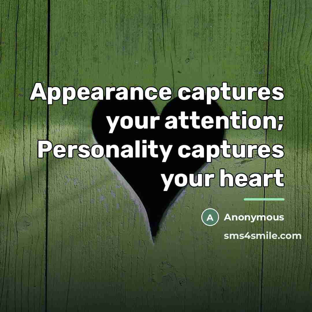 “Appearance captures your attention; Personality captures your heart…” quote by Anonymous