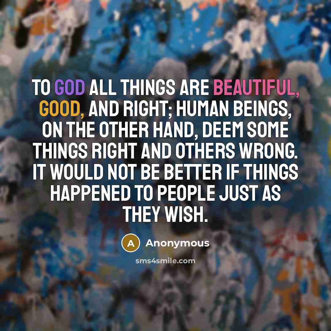 “To God all things are beautiful, good, and right; human…” quote by Anonymous